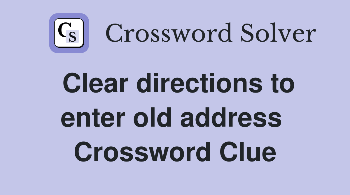 Clear directions to enter old address  Crossword Clue