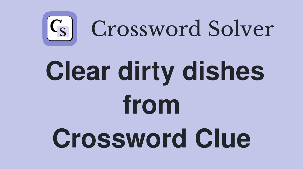 Clear dirty dishes from Crossword Clue
