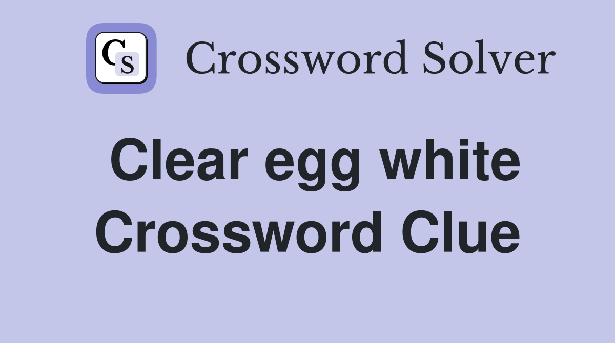 Clear egg white Crossword Clue