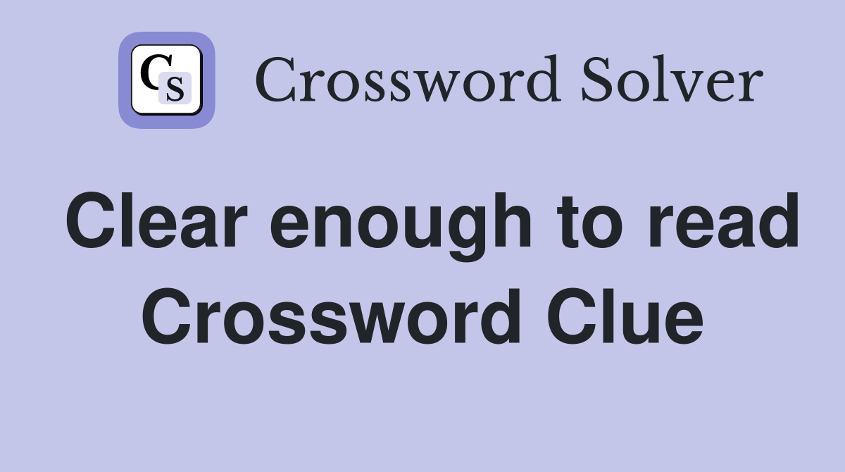 Clear enough to read Crossword Clue