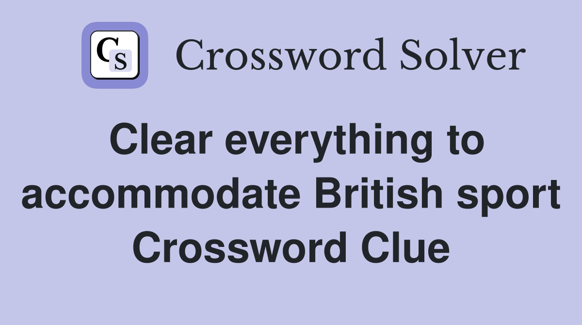 Clear everything to accommodate British sport Crossword Clue