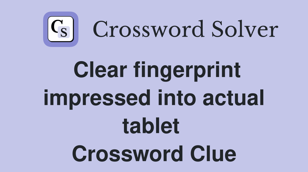 Clear fingerprint impressed into actual tablet  Crossword Clue
