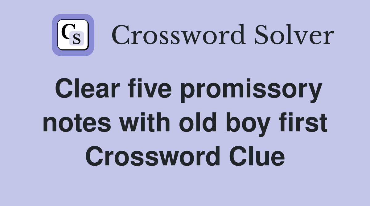 Clear five promissory notes with old boy first Crossword Clue