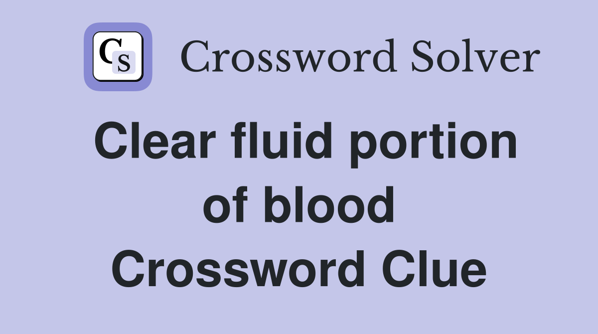 Clear fluid portion of blood Crossword Clue