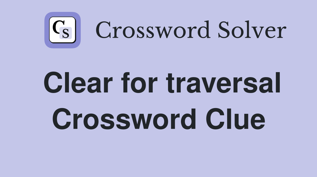 Clear for traversal Crossword Clue