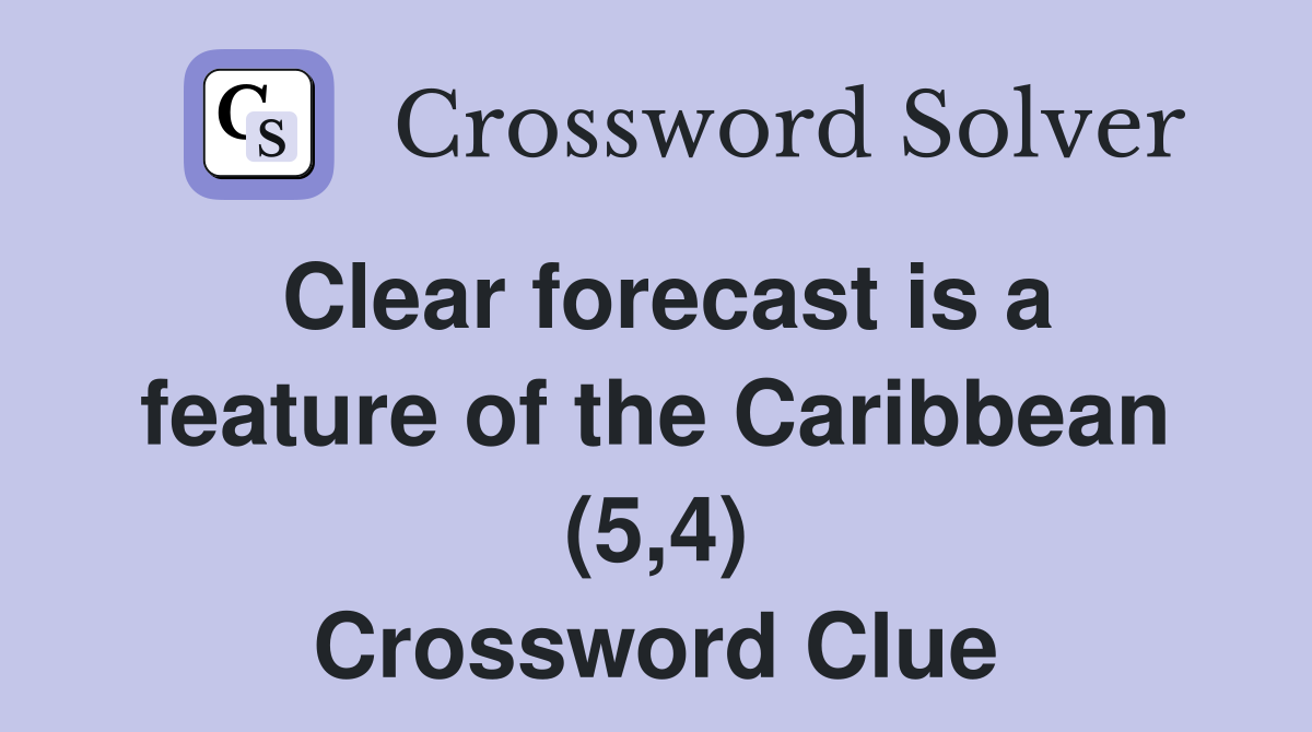 Clear forecast is a feature of the Caribbean (5,4) Crossword Clue