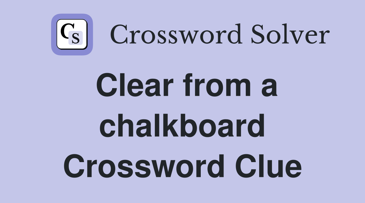 Clear from a chalkboard Crossword Clue