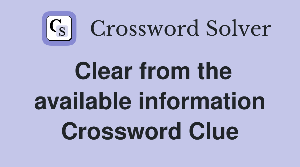 Clear from the available information Crossword Clue