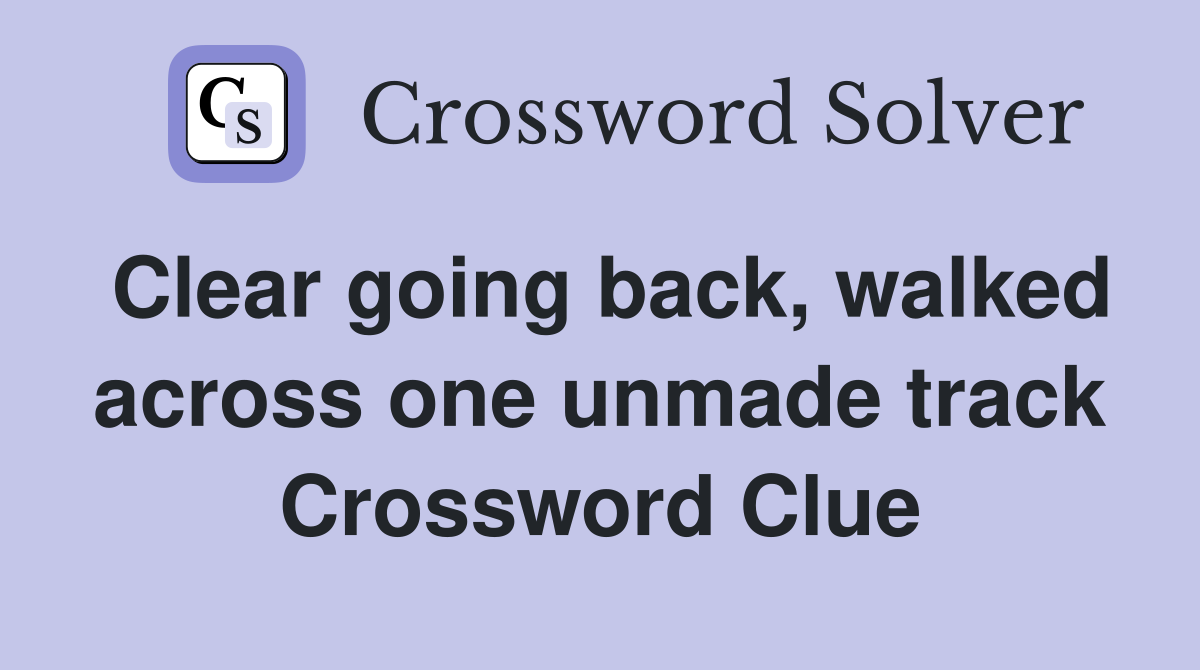 Clear going back, walked across one unmade track Crossword Clue
