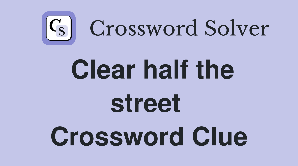 Clear half the street  Crossword Clue