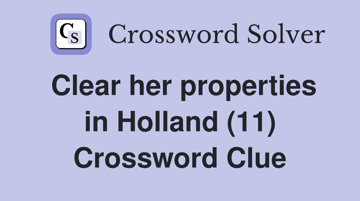 Clear her properties in Holland (11) Crossword Clue