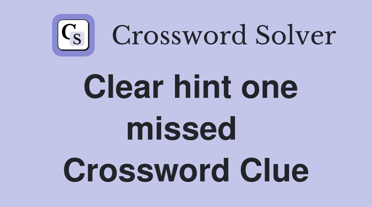 Clear hint one missed  Crossword Clue