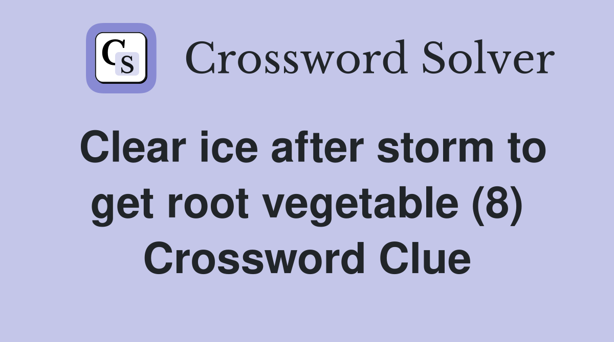 Clear ice after storm to get root vegetable (8) Crossword Clue