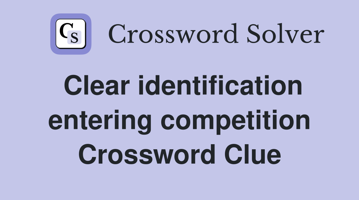Clear identification entering competition Crossword Clue