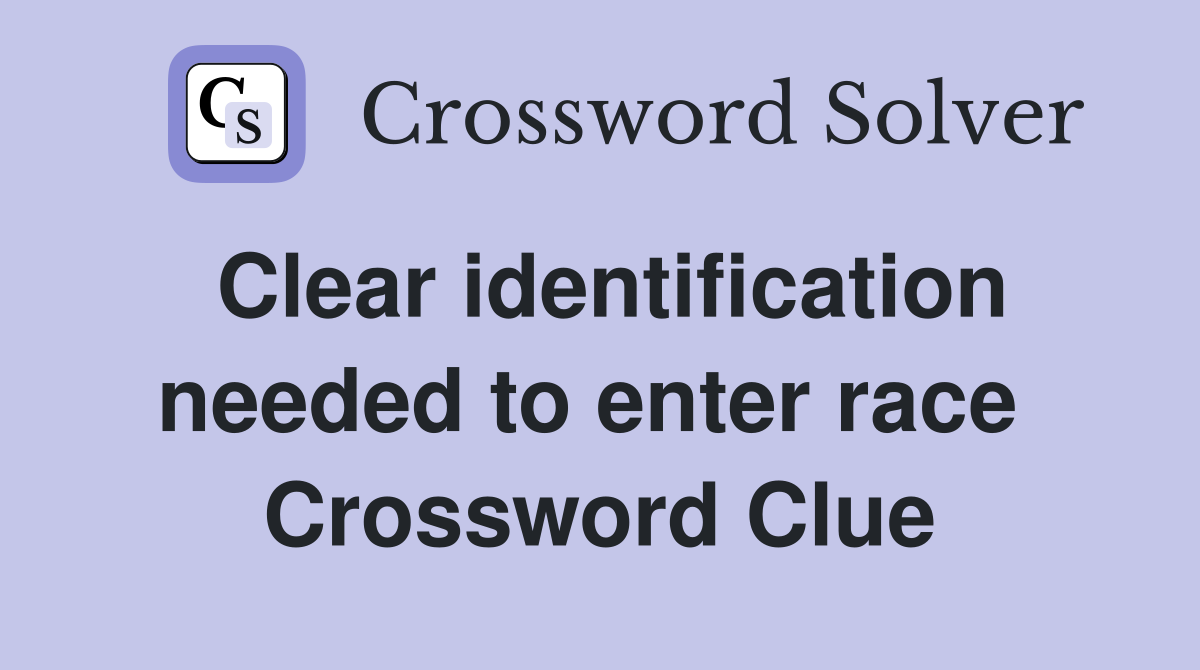 Clear identification needed to enter race  Crossword Clue