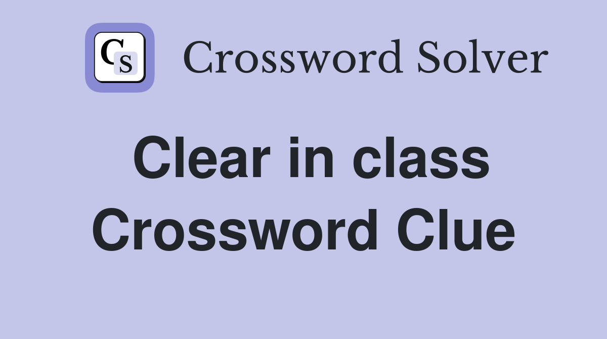 Clear in class Crossword Clue