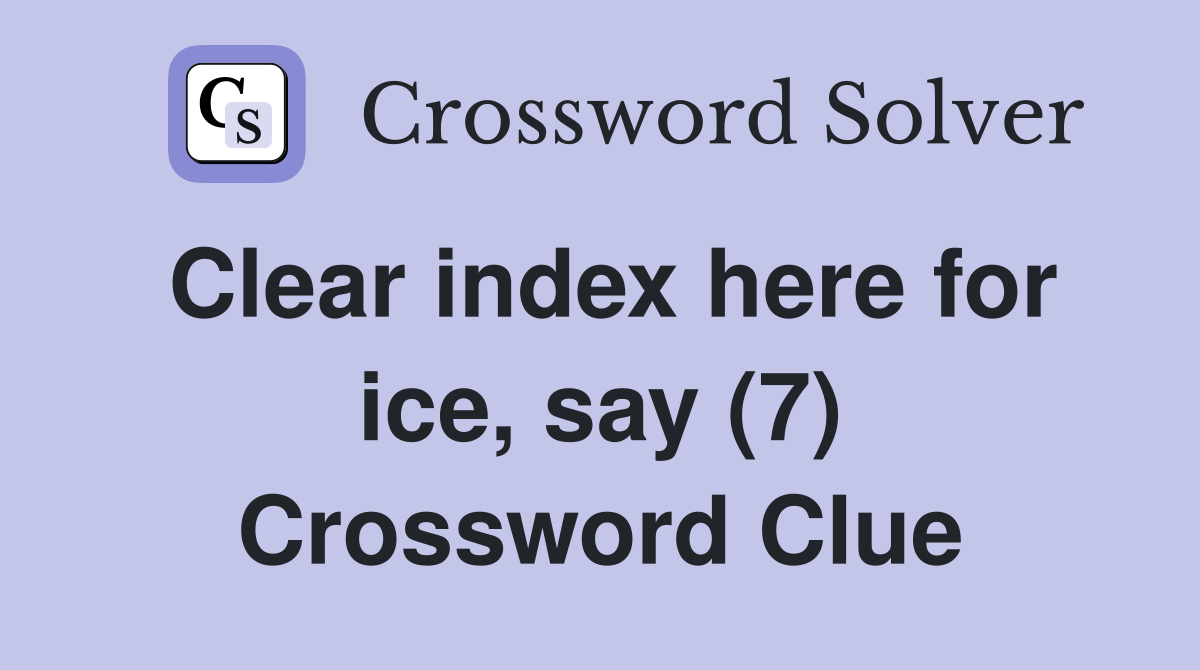 Clear index here for ice, say (7) Crossword Clue