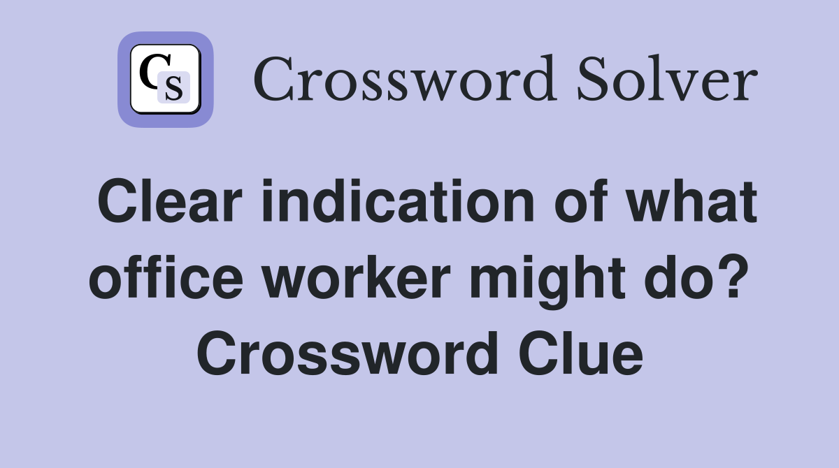 Clear indication of what office worker might do? Crossword Clue