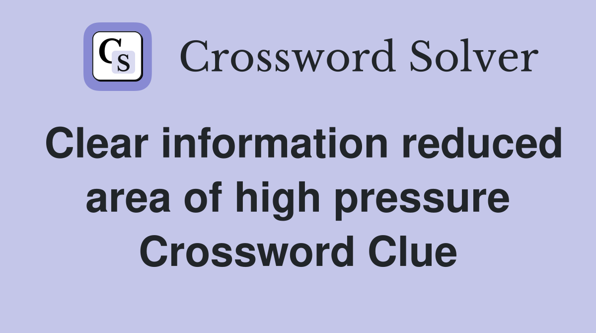 Clear information reduced area of high pressure Crossword Clue