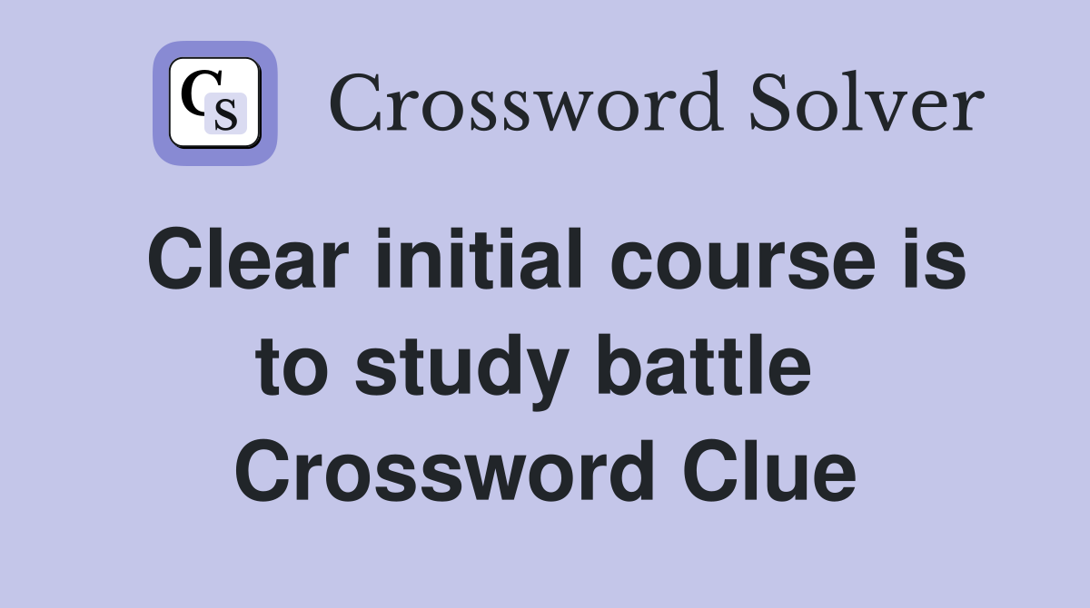 Clear initial course is to study battle  Crossword Clue