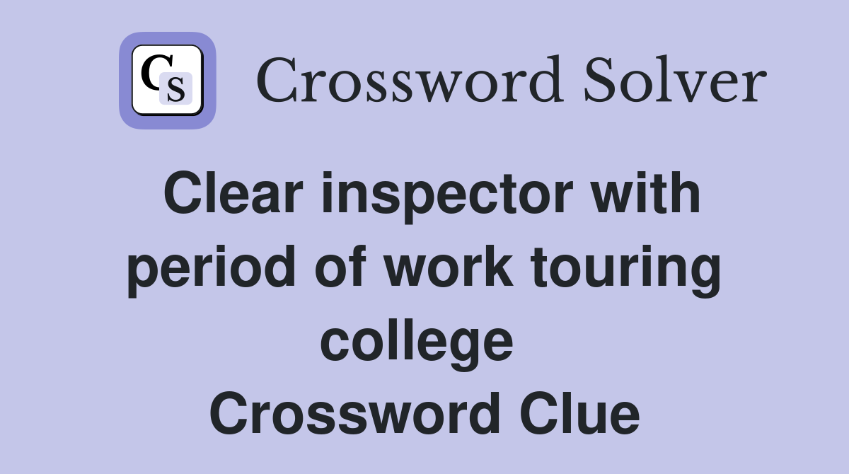 Clear inspector with period of work touring college  Crossword Clue
