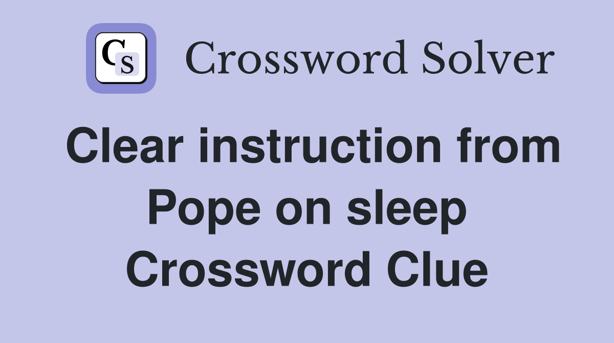 Clear instruction from Pope on sleep Crossword Clue