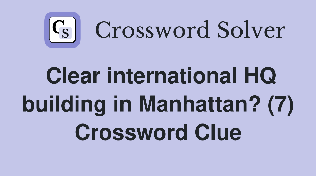 Clear international HQ building in Manhattan? (7) Crossword Clue