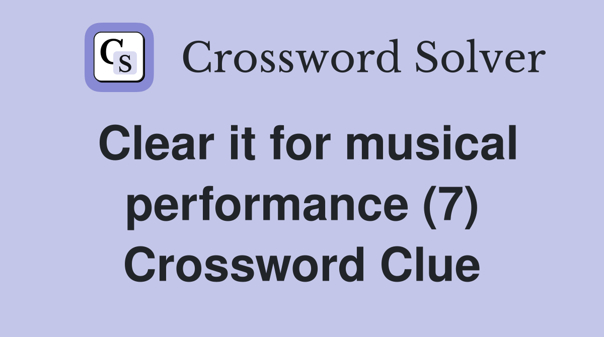 Clear it for musical performance (7) Crossword Clue