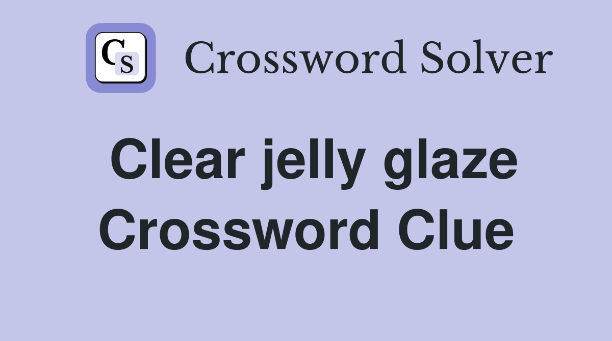 Clear jelly glaze Crossword Clue