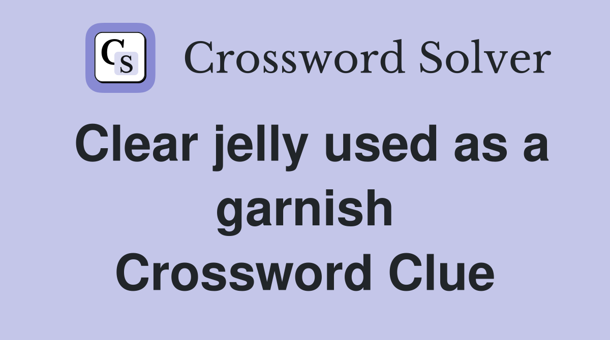 Clear jelly used as a garnish Crossword Clue