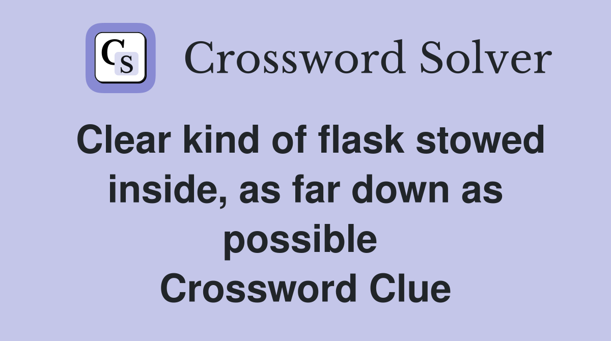 Clear kind of flask stowed inside, as far down as possible  Crossword Clue