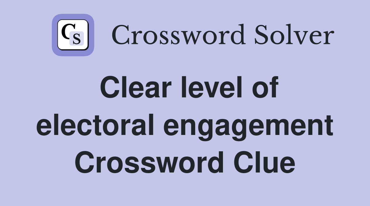 Clear level of electoral engagement Crossword Clue