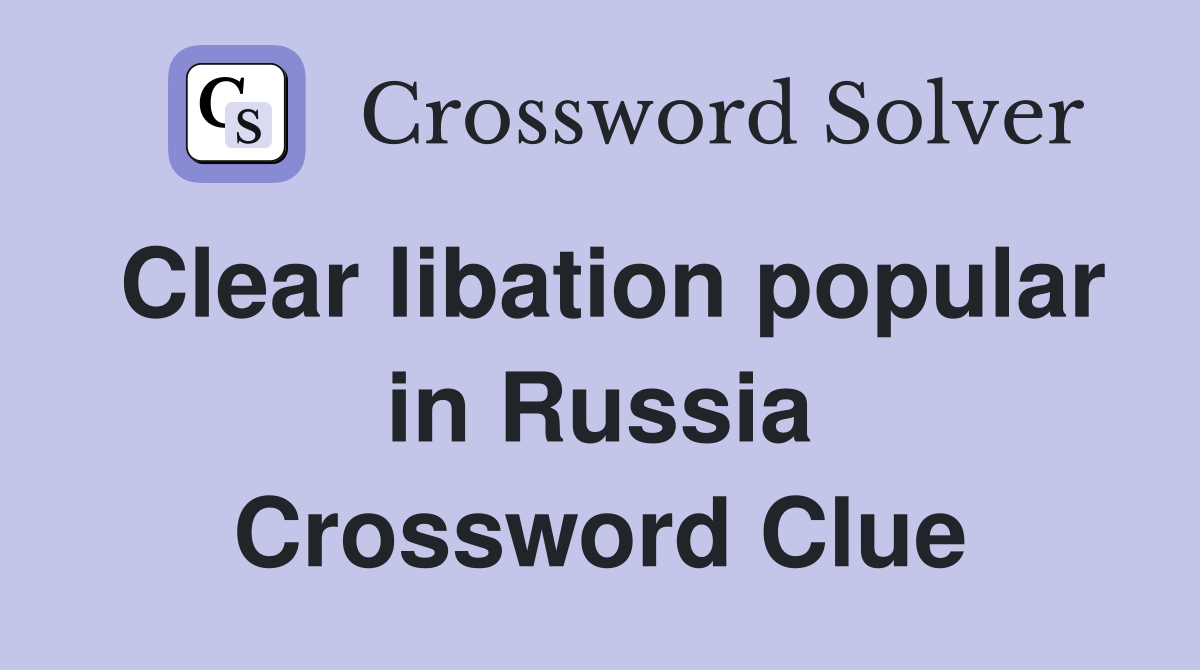 Clear libation popular in Russia Crossword Clue