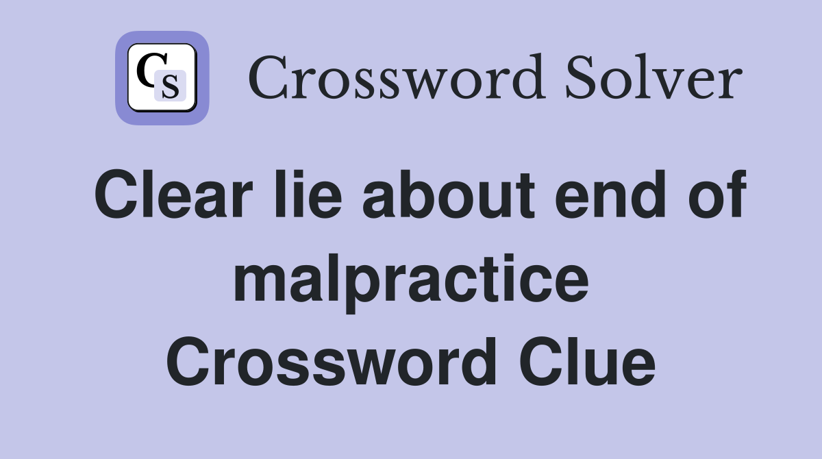 Clear lie about end of malpractice Crossword Clue
