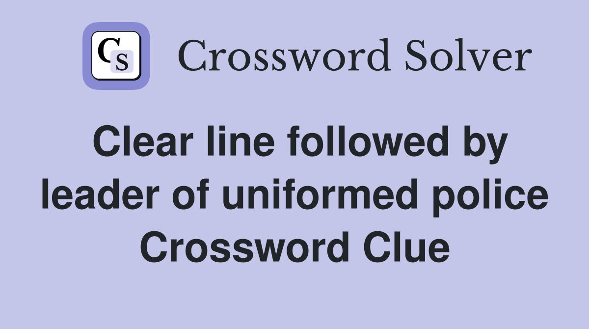 Clear line followed by leader of uniformed police Crossword Clue