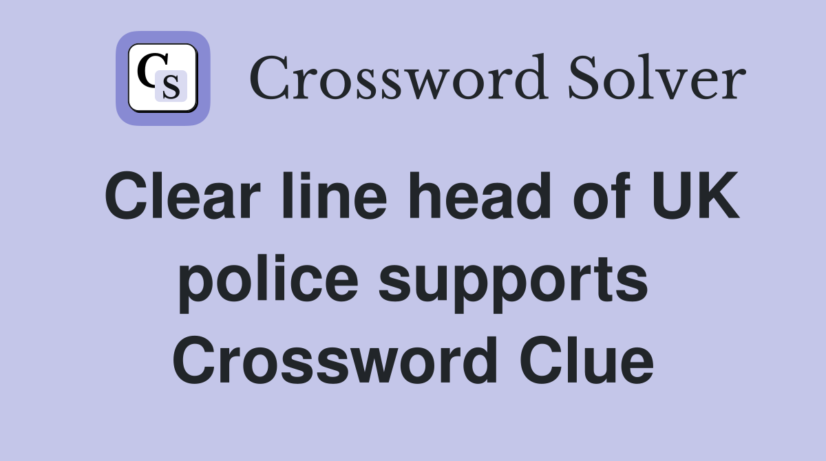Clear line head of UK police supports Crossword Clue