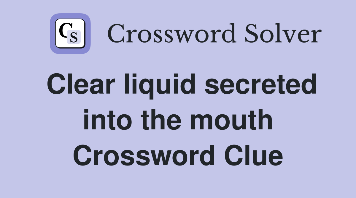 Clear liquid secreted into the mouth Crossword Clue
