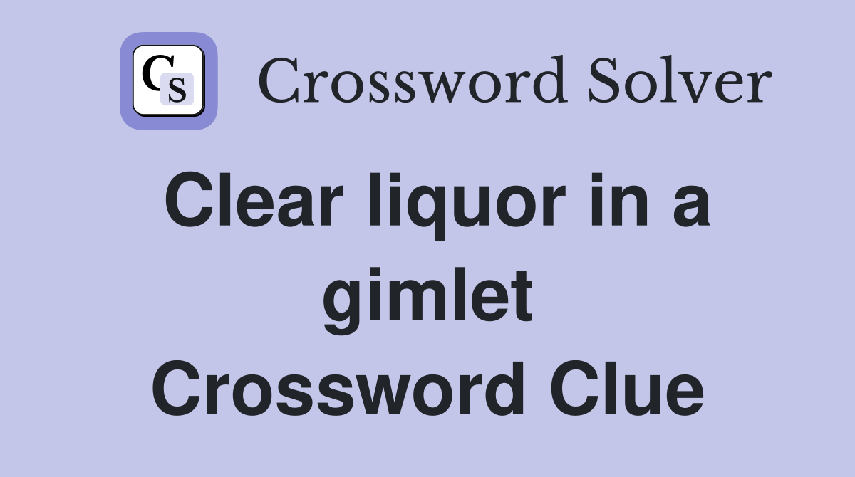 Clear liquor in a gimlet Crossword Clue