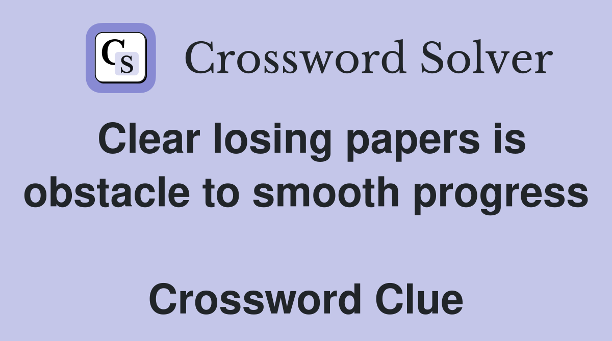 Clear losing papers is obstacle to smooth progress  Crossword Clue