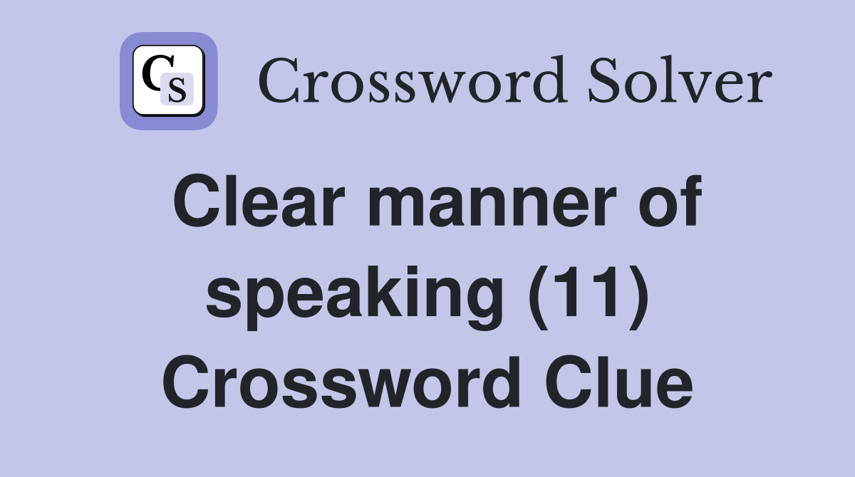 Clear manner of speaking (11) Crossword Clue