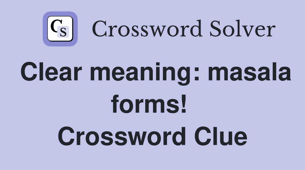 Clear meaning: masala forms!  Crossword Clue