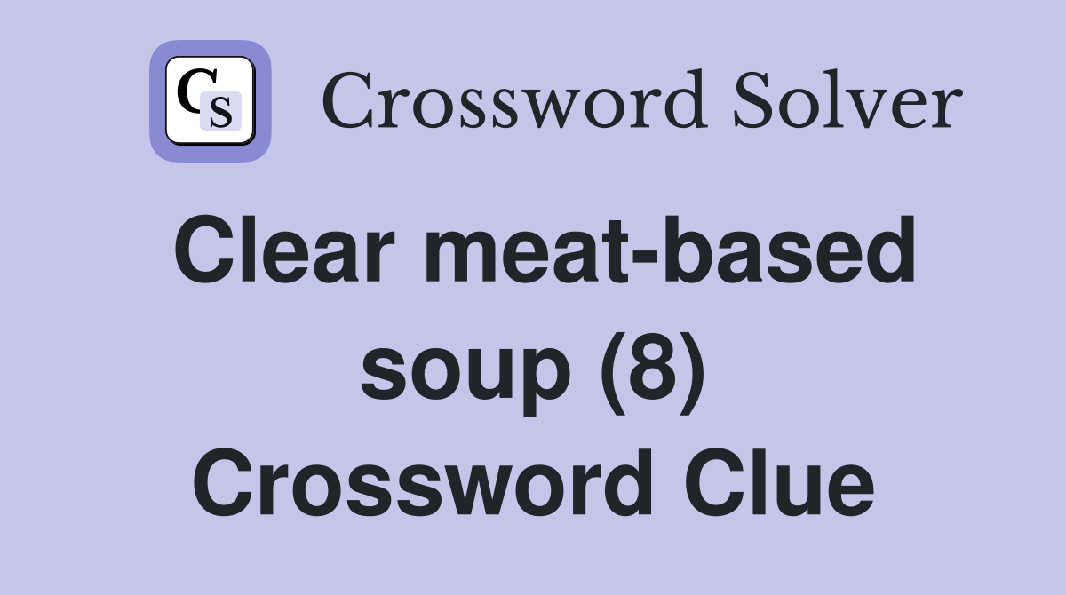 Clear meat-based soup (8) Crossword Clue