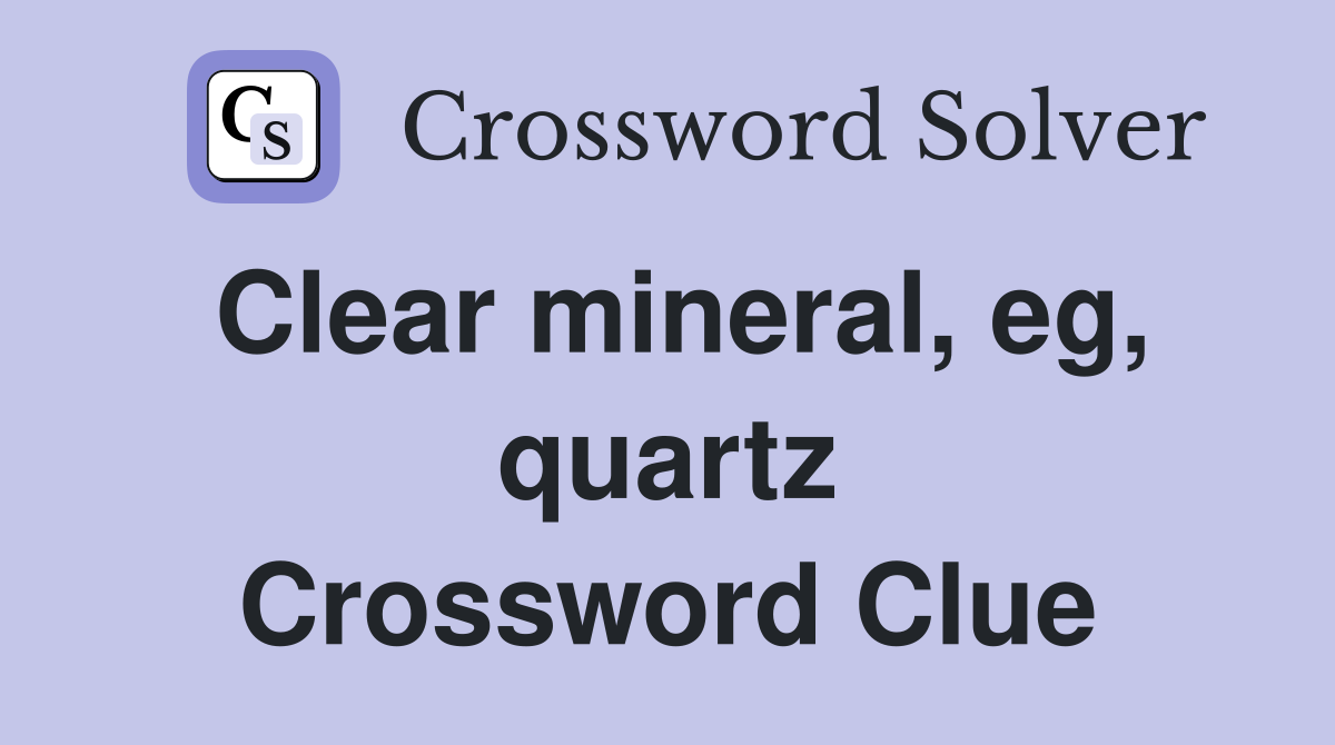 Clear mineral, eg, quartz Crossword Clue