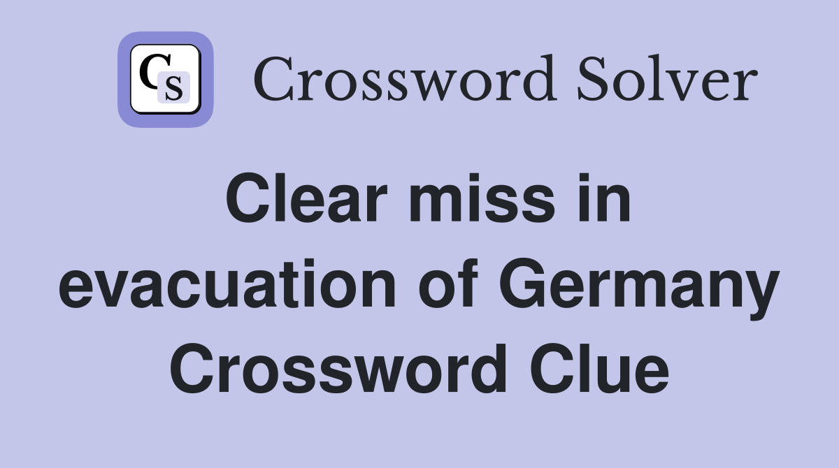 Clear miss in evacuation of Germany Crossword Clue