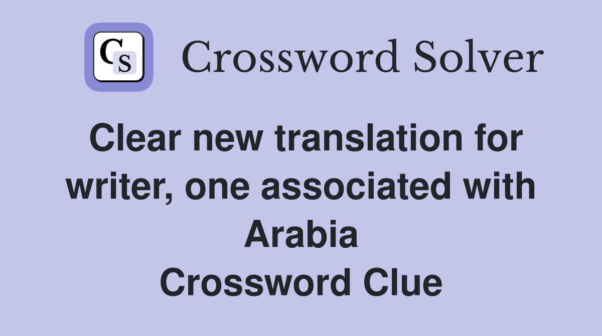 Clear new translation for writer, one associated with Arabia Crossword Clue