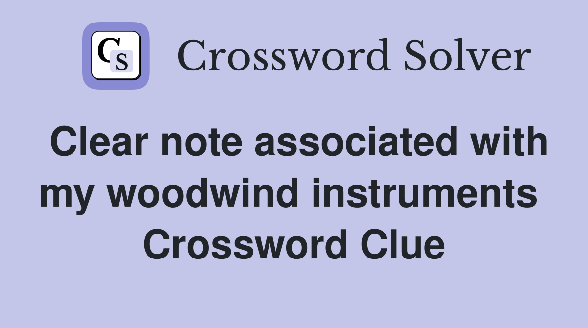 Clear note associated with my woodwind instruments  Crossword Clue