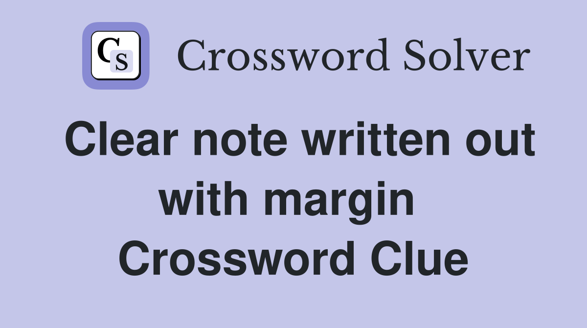 Clear note written out with margin  Crossword Clue