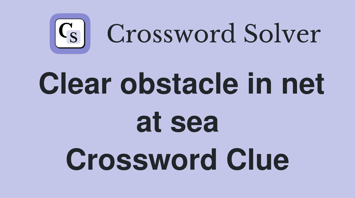Clear obstacle in net at sea Crossword Clue