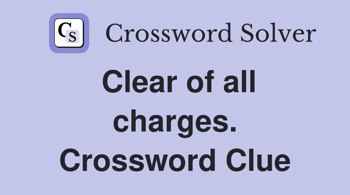 Clear of all charges. Crossword Clue