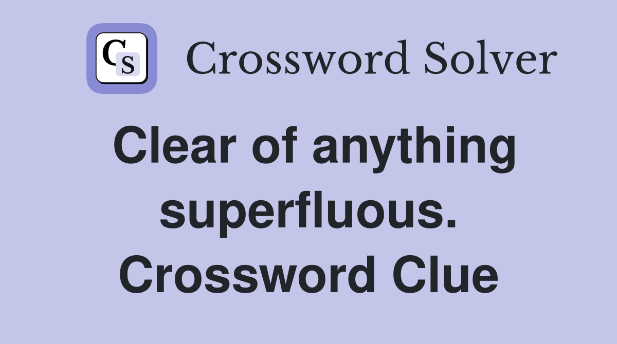 Clear of anything superfluous. Crossword Clue